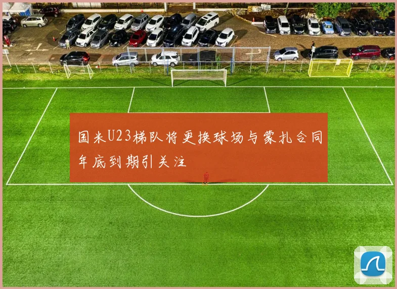 国米U23梯队将更换球场与蒙扎合同年底到期引关注