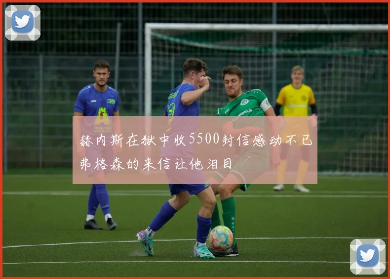赫内斯在狱中收5500封信感动不已弗格森的来信让他泪目