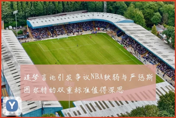 追梦言论引发争议NBA软弱与严惩斯图尔特的双重标准值得深思